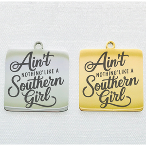 AIN'T NOTHING LIKE A SOUTHERN GIRL STAINLESS STEEL CHARM