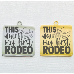 AIN'T MY FIRST RODEO STAINLESS STEEL CHARM