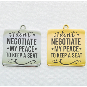 I DON'T NEGOTIATE MY PEACE STAINLESS STEEL CHARM